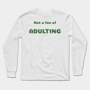 Funny Sayings Not a Fan Adulting Graphic Humor Original Artwork Silly Gift Ideas Long Sleeve T-Shirt